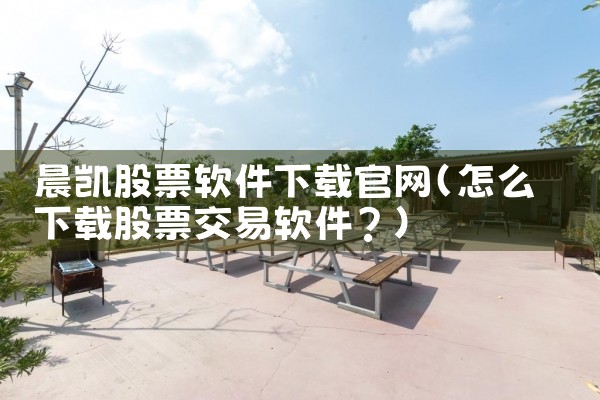晨凯股票软件下载官网